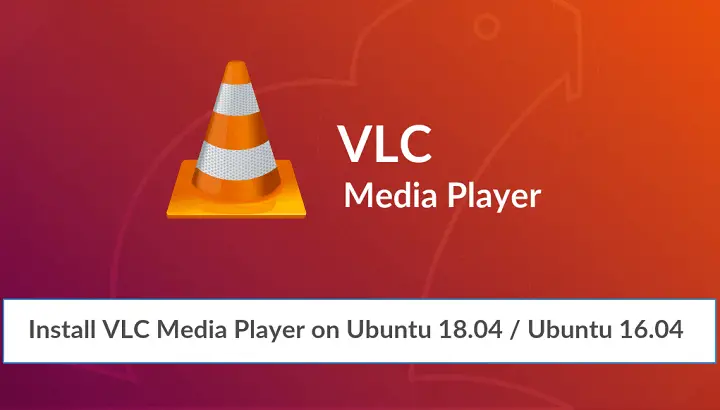 Install VLC Media Player on Ubuntu 18.04