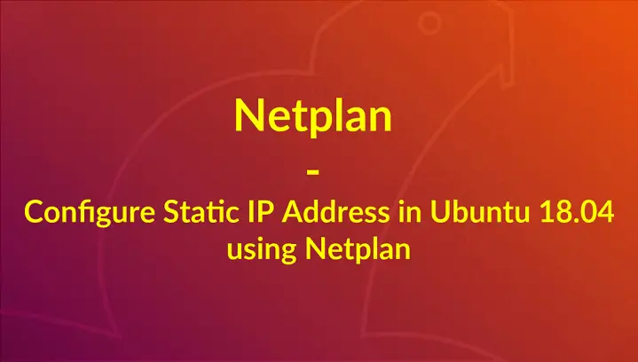 Configure Static IP Address in Ubuntu 18.04 using Netplan