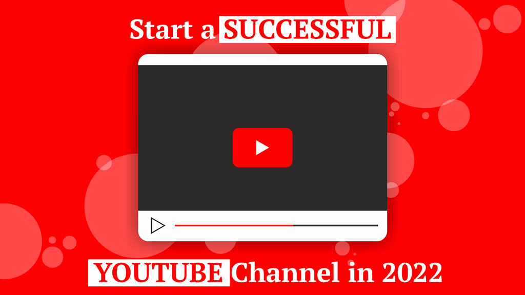 Start A Successful YouTube Channel In 2022