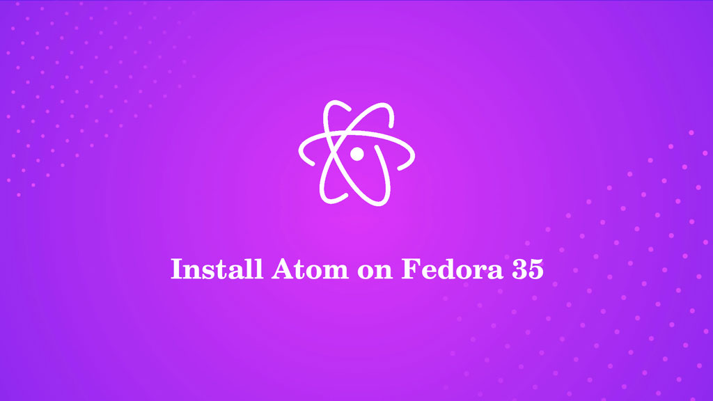 Install Atom Editor On Fedora 35
